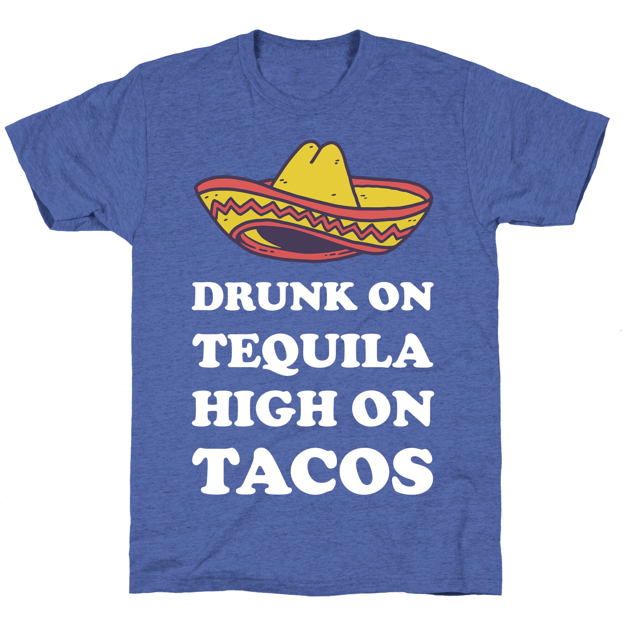 Drunk On Tequila High On Tacos Unisex Triblend Tee